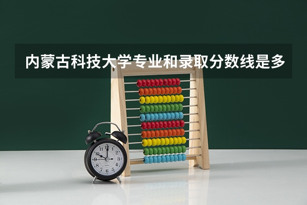 内蒙古科技大学专业和录取分数线是多少
