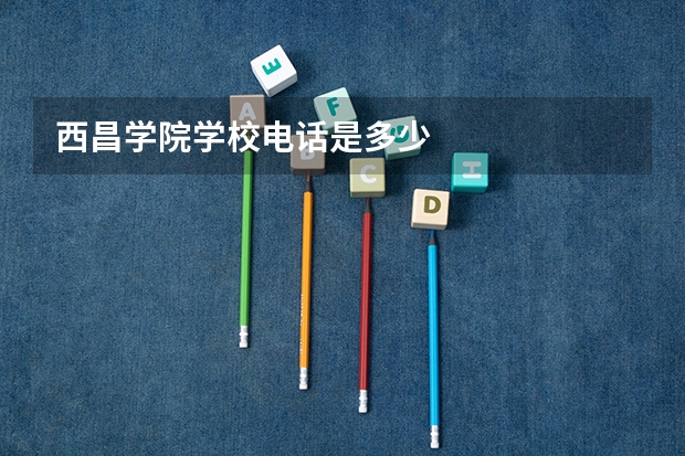 西昌学院学校电话是多少