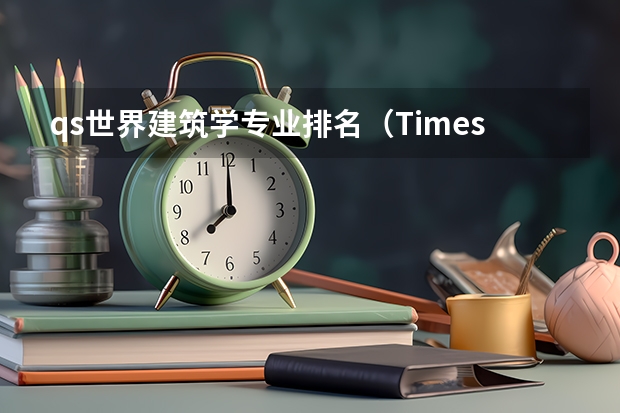 qs世界建筑学专业排名(Times世界大学排名情况)