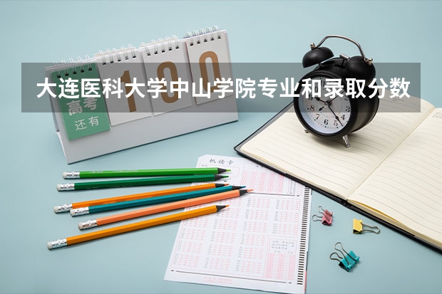 大连医科大学中山学院专业和录取分数线是多少