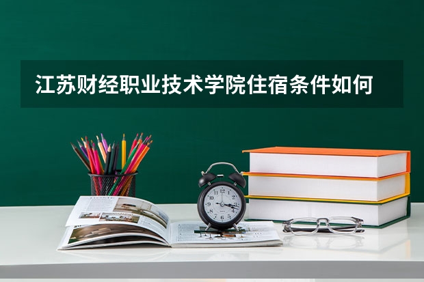 江苏财经职业技术学院住宿条件如何