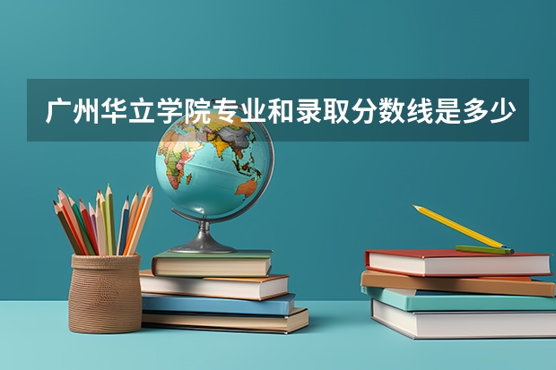 广州华立学院专业和录取分数线是多少