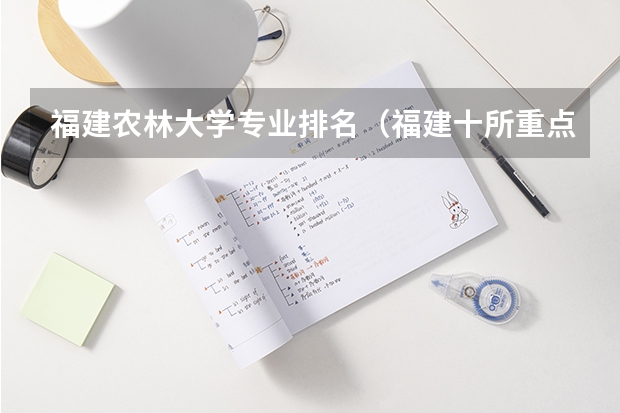 福建农林大学专业排名（福建十所重点名牌大学）