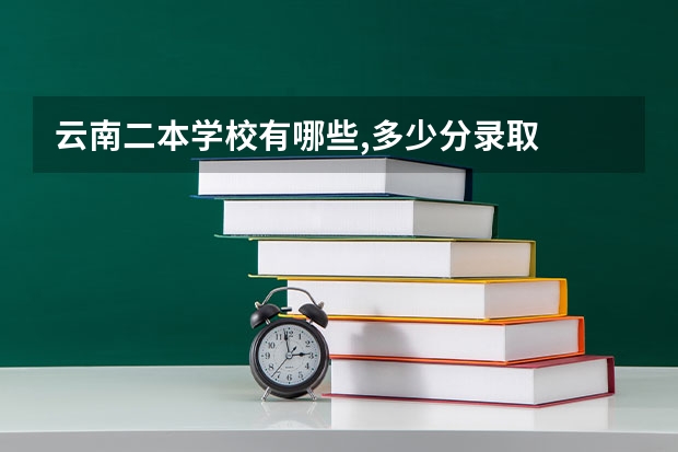 云南二本学校有哪些,多少分录取