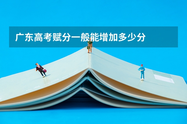 广东高考赋分一般能增加多少分