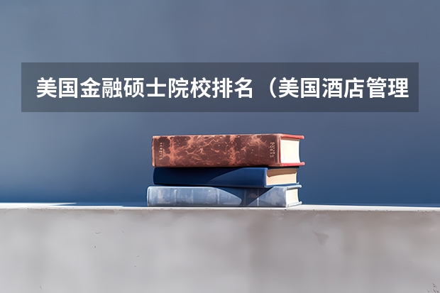 美国金融硕士院校排名(美国酒店管理专业大学排行榜)