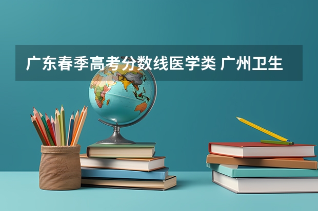 广东春季高考分数线医学类 广州卫生职业技术学院春季高考分数线