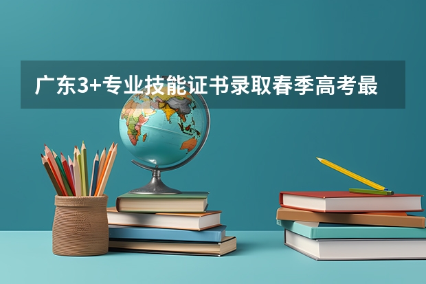 广东3+专业技能证书录取春季高考最低分数线（青岛华夏职业学校分数线）