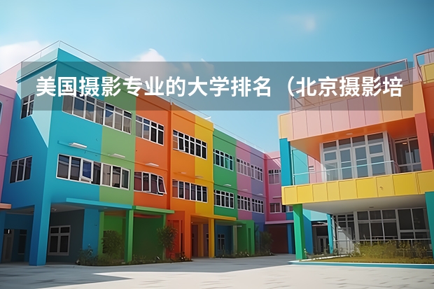 美国摄影专业的大学排名（北京摄影培训学校哪家好）