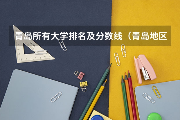 青岛所有大学排名及分数线（青岛地区大学排名一览表）