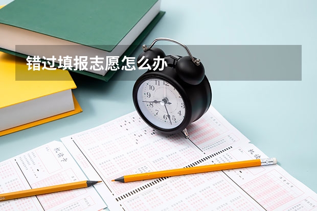 错过填报志愿怎么办