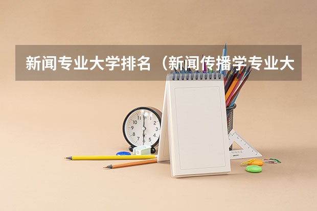 新闻专业大学排名（新闻传播学专业大学排名及分数线）