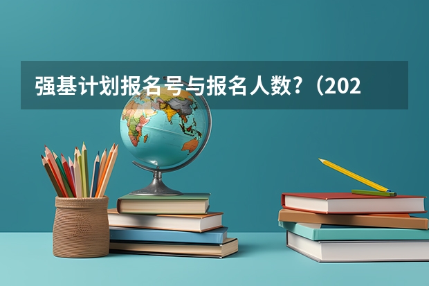 强基计划报名号与报名人数?（2023年强基报名人数）