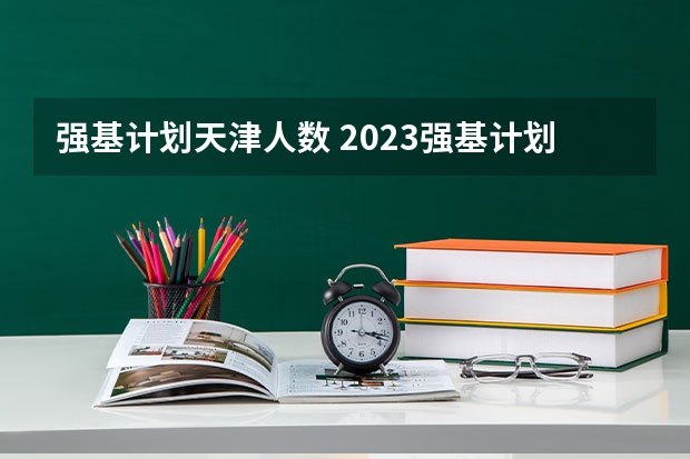 强基计划天津人数 2023强基计划报名人数
