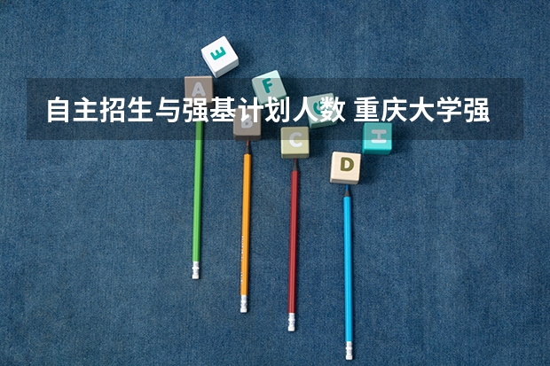 自主招生与强基计划人数 重庆大学强基计划录取人数