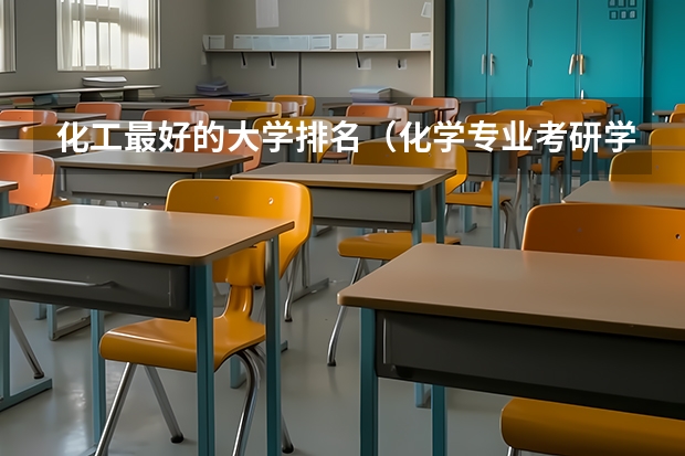 化工最好的大学排名（化学专业考研学校排名）