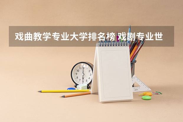 戏曲教学专业大学排名榜 戏剧专业世界大学排名