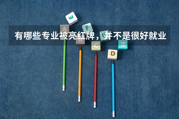 有哪些专业被亮红牌，并不是很好就业呢？