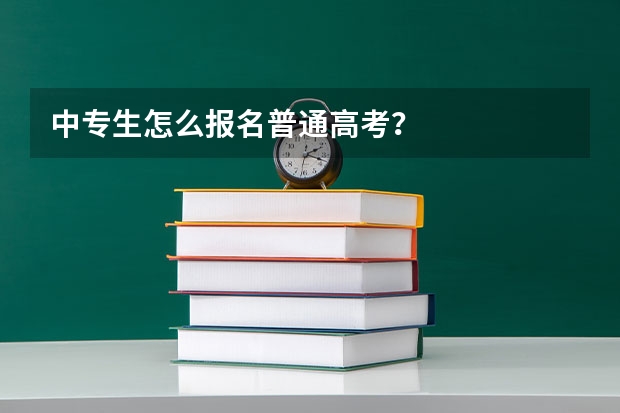 中专生怎么报名普通高考？